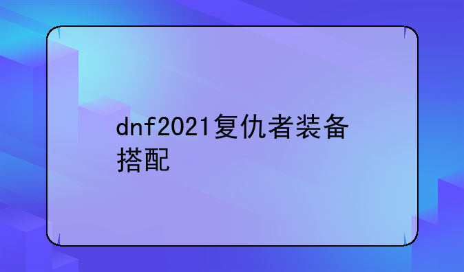 dnf2021复仇者装备搭配