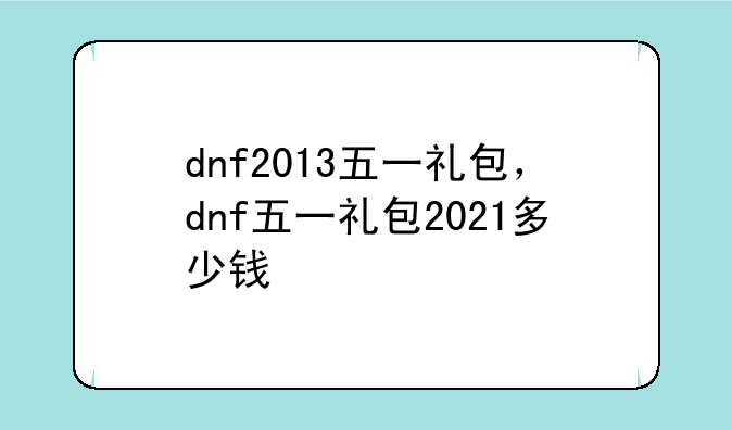 dnf2013五一礼包，dnf五一礼包2021多少钱
