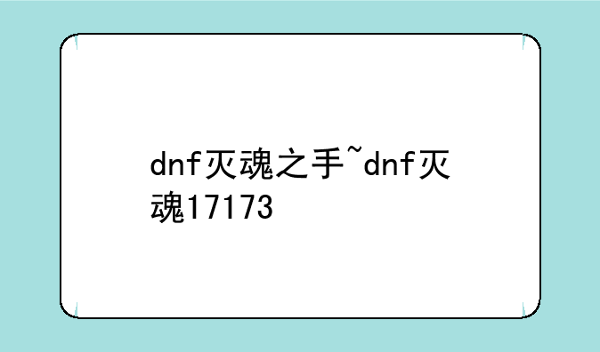 dnf灭魂之手~dnf灭魂17173