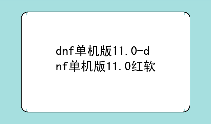 dnf单机版11.0-dnf单机版11.0红软