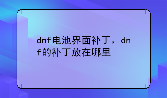 dnf电池界面补丁，dnf的补丁放在哪里