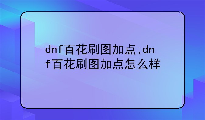 dnf百花刷图加点;dnf百花刷图加点怎么样