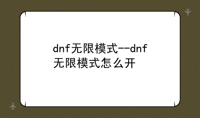 dnf无限模式--dnf无限模式怎么开