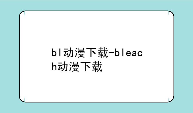 bl动漫下载-bleach动漫下载