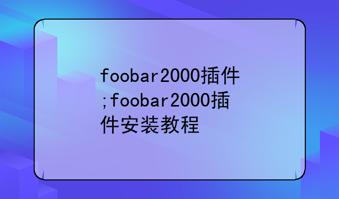 foobar2000插件;foobar2000插件安装教程