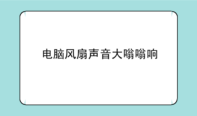 电脑风扇声音大嗡嗡响