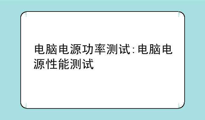 电脑电源功率测试:电脑电源性能测试