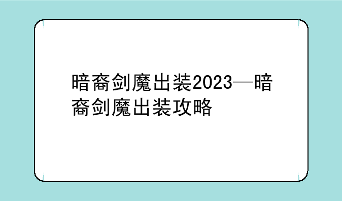 暗裔剑魔出装2023—暗裔剑魔出装攻略