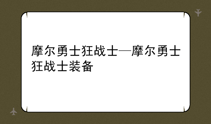 摩尔勇士狂战士—摩尔勇士狂战士装备