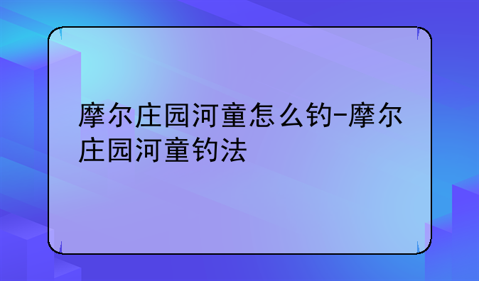 摩尔庄园河童怎么钓-摩尔庄园河童钓法