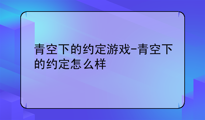 青空下的约定游戏-青空下的约定怎么样