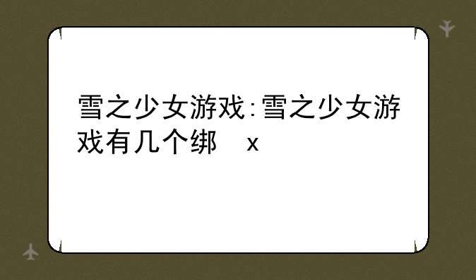 雪之少女游戏:雪之少女游戏有几个结局
