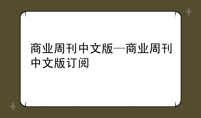 商业周刊中文版—商业周刊中文版订阅