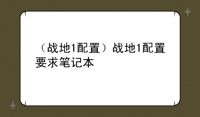 （战地1配置）战地1配置要求笔记本