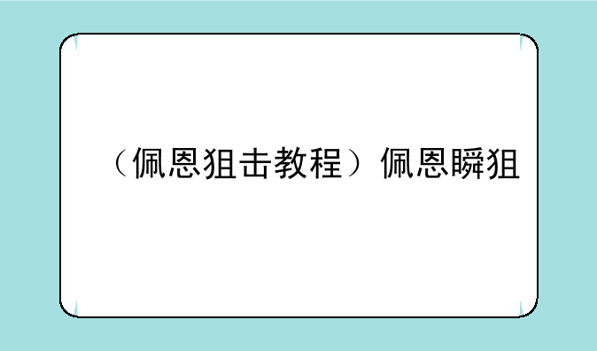 （佩恩狙击教程）佩恩瞬狙