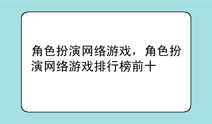 角色扮演网络游戏，角色扮演网络游戏排行榜前十