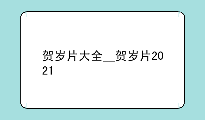 贺岁片大全__贺岁片2021
