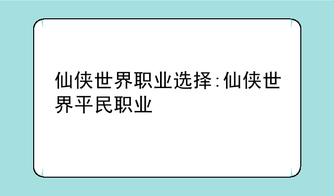 仙侠世界职业选择:仙侠世界平民职业