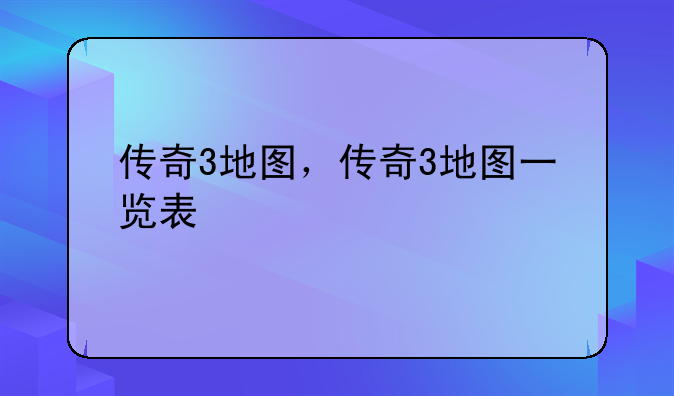 传奇3地图，传奇3地图一览表
