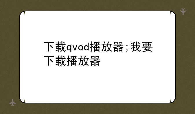 下载qvod播放器;我要下载播放器
