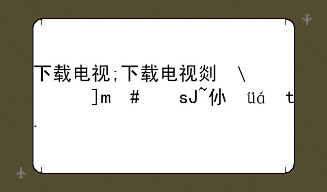 下载电视;下载电视剧用什么软件最好