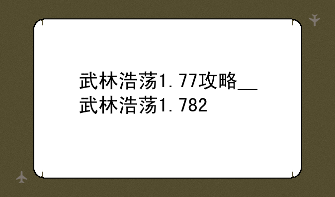 武林浩荡1.77攻略__武林浩荡1.782