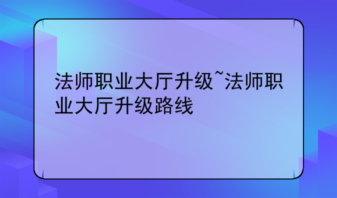 法师职业大厅升级~法师职业大厅升级路线