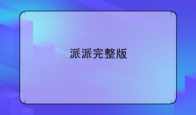 派派完整版
