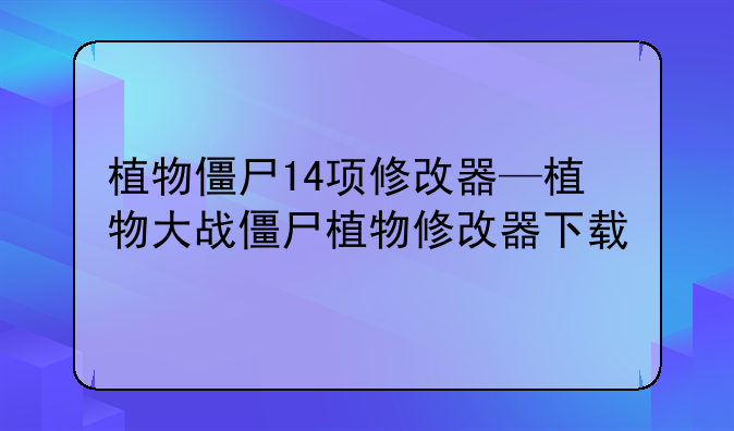 植物僵尸14项修改器—植物大战僵尸植物修改器下载