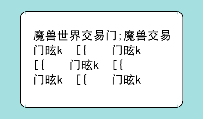 魔兽世界交易门;魔兽交易门是什么意思