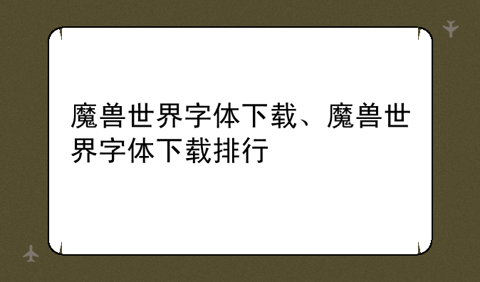 魔兽世界字体下载、魔兽世界字体下载排行