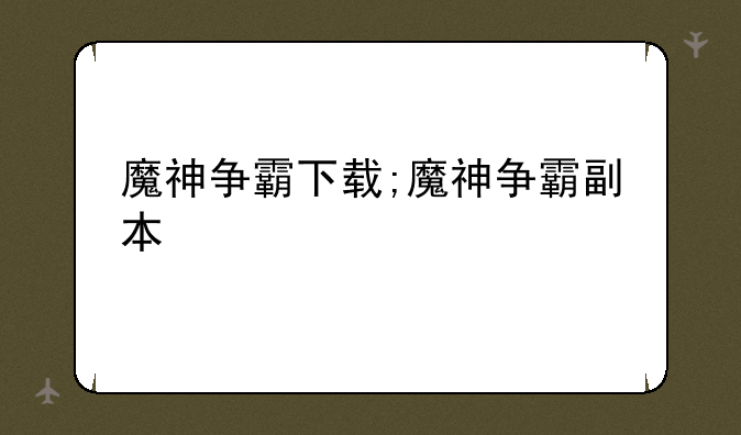 魔神争霸下载;魔神争霸副本