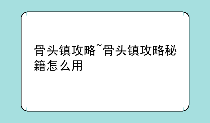 骨头镇攻略~骨头镇攻略秘籍怎么用