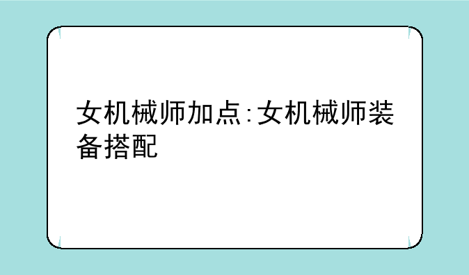 女机械师加点:女机械师装备搭配