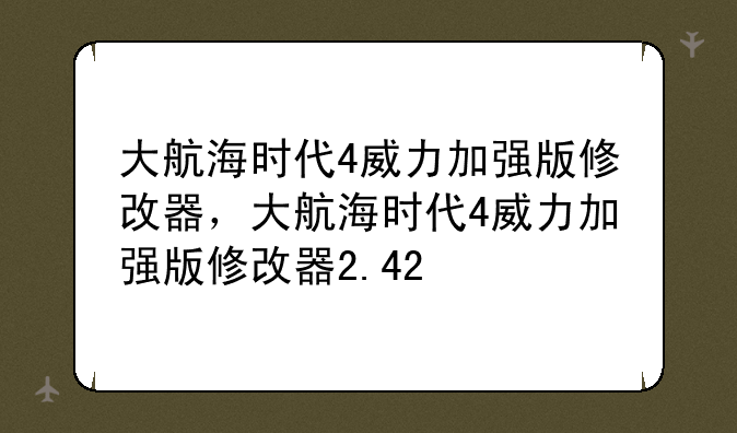 大航海时代4威力加强版修改器，大航海时代4威力加强版修改器2.42