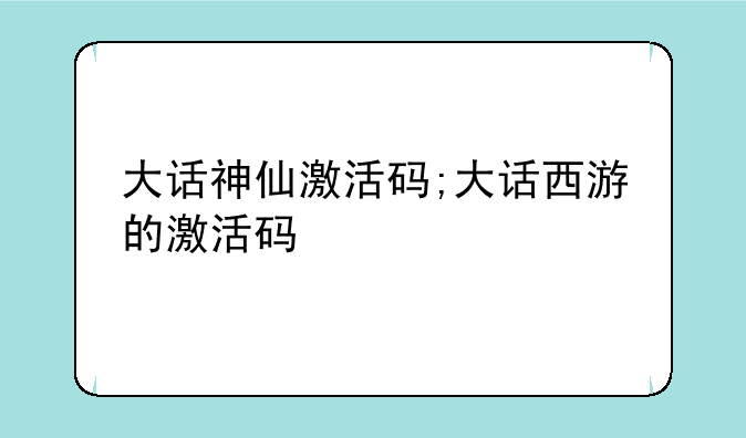 大话神仙激活码;大话西游的激活码