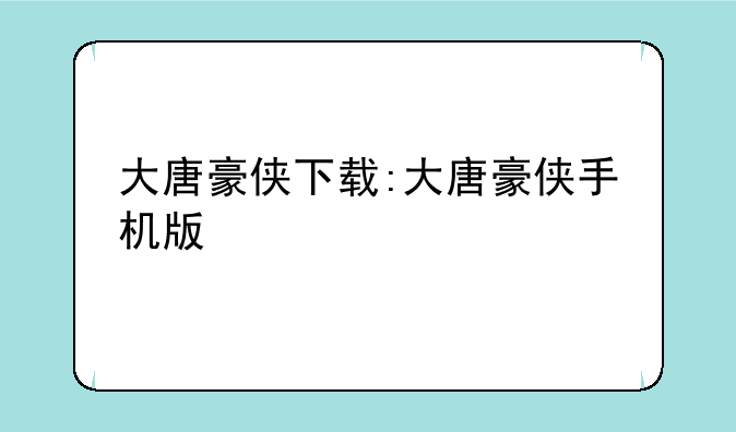 大唐豪侠下载:大唐豪侠手机版