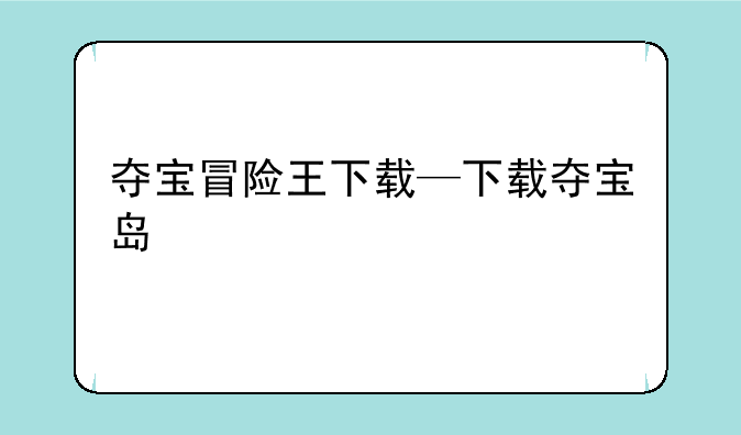 夺宝冒险王下载—下载夺宝岛