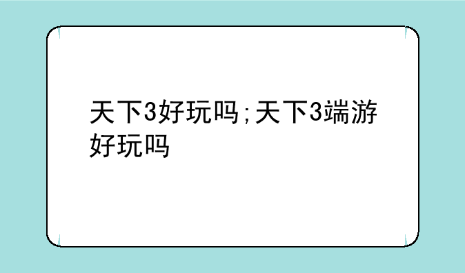 天下3好玩吗;天下3端游好玩吗