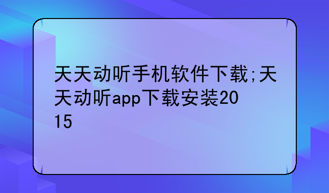 天天动听手机软件下载;天天动听app下载安装2015