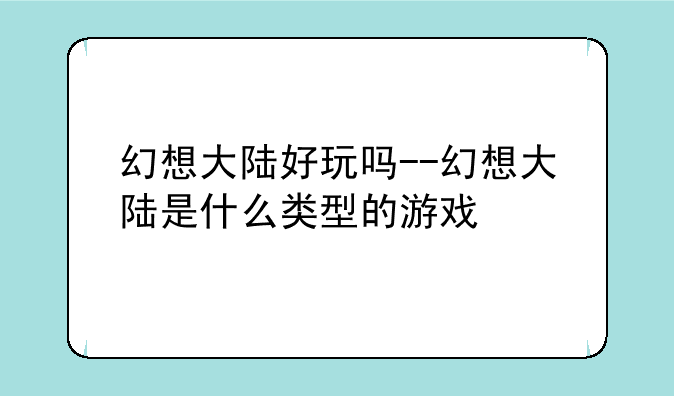 幻想大陆好玩吗--幻想大陆是什么类型的游戏