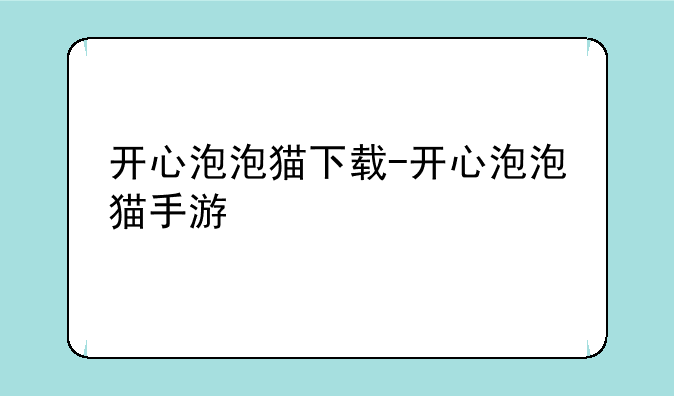 开心泡泡猫下载-开心泡泡猫手游