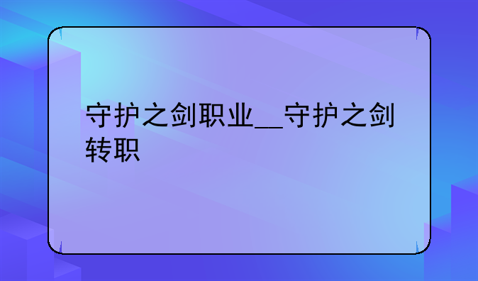 守护之剑职业__守护之剑转职