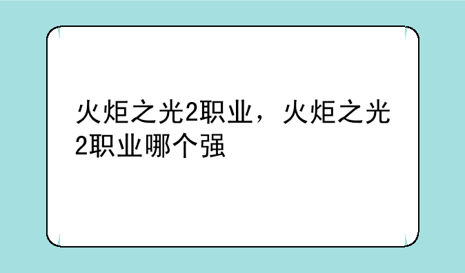 火炬之光2职业，火炬之光2职业哪个强