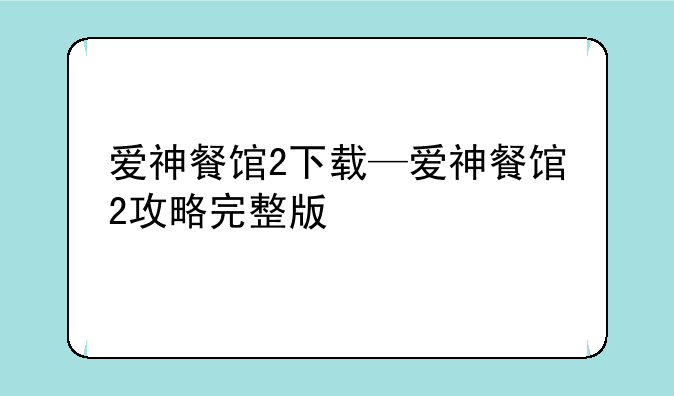 爱神餐馆2下载—爱神餐馆2攻略完整版