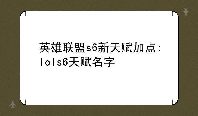 英雄联盟s6新天赋加点:lols6天赋名字