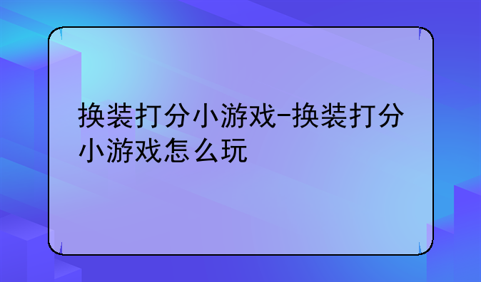 换装打分小游戏-换装打分小游戏怎么玩
