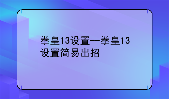 拳皇13设置--拳皇13设置简易出招