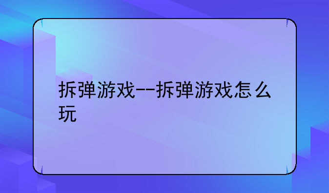 拆弹游戏--拆弹游戏怎么玩