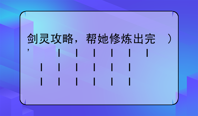 剑灵攻略，帮她修炼出完美的剑灵攻略